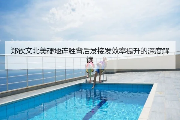 郑钦文北美硬地连胜背后发接发效率提升的深度解读